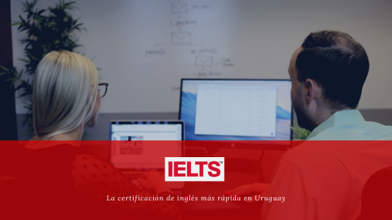 ielts, la certificación de inglés más rápida en Uruguay
