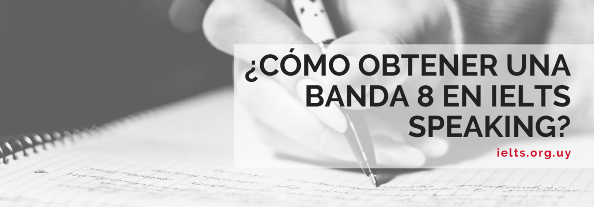 ¿Cómo obtener una banda 8 en ielts speaking_ uruguay